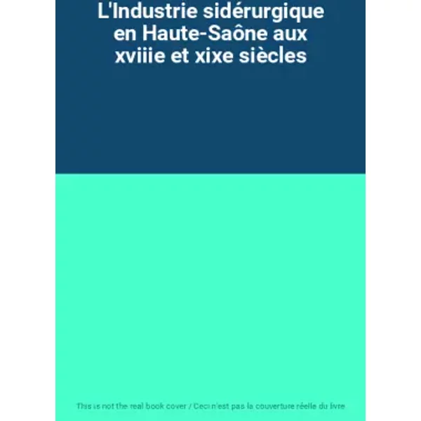 L'Industrie sidérurgique en Haute-Saône aux xviiie et xixe siècles