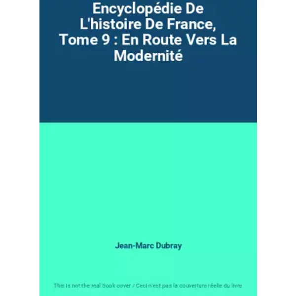 Encyclopédie De L'histoire De France, Tome 9 : En Route Vers La Modernité - Jean-Marc Dubray
