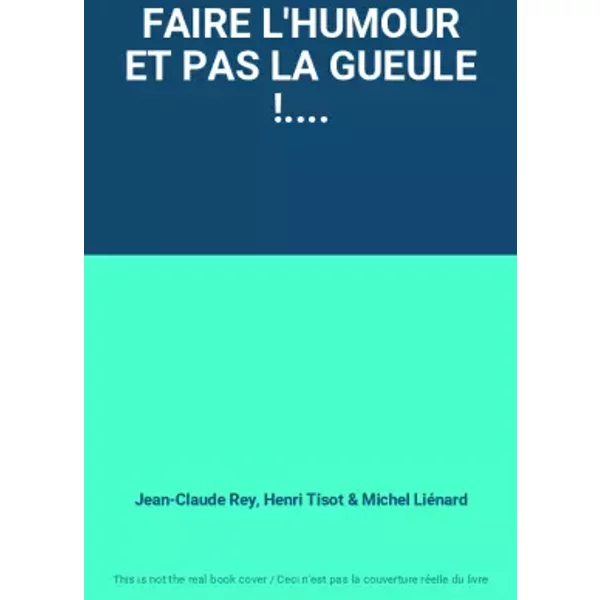 Faire L'humour Et Pas La Gueule !.... - Jean-Claude Rey, Henri Tisot, Michel LiéNard-image