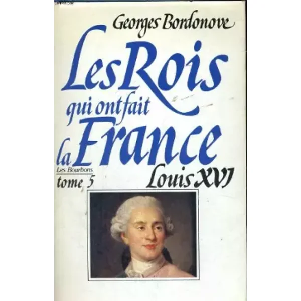 Louis XVI +Seize : Le Roi-Martyr (Les Rois qui ont fait la France . Les Bourbons .) - Georges Bordonove