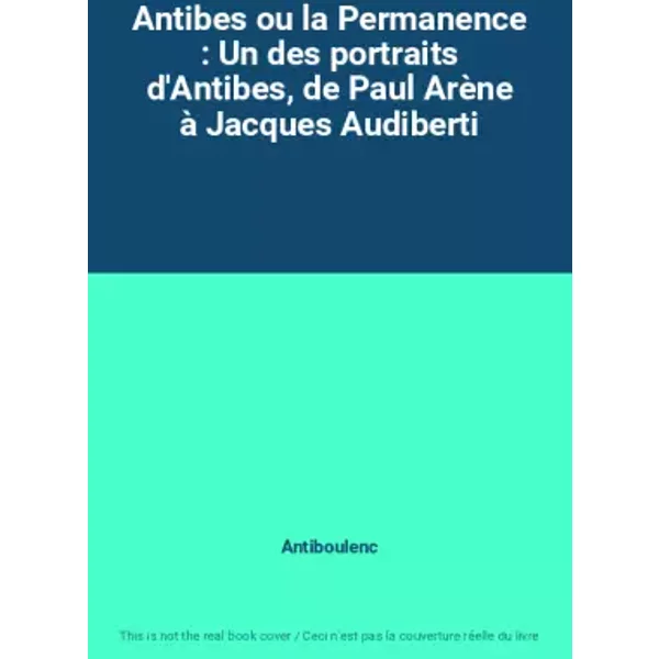 Antibes Ou La Permanence : Un Des Portraits D'antibes, De Paul ArèNe à Jacques Audiberti - Antiboulenc-image