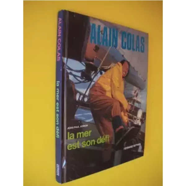 Alain Colas. La mer est son défi. - Jean-Paul Aymon