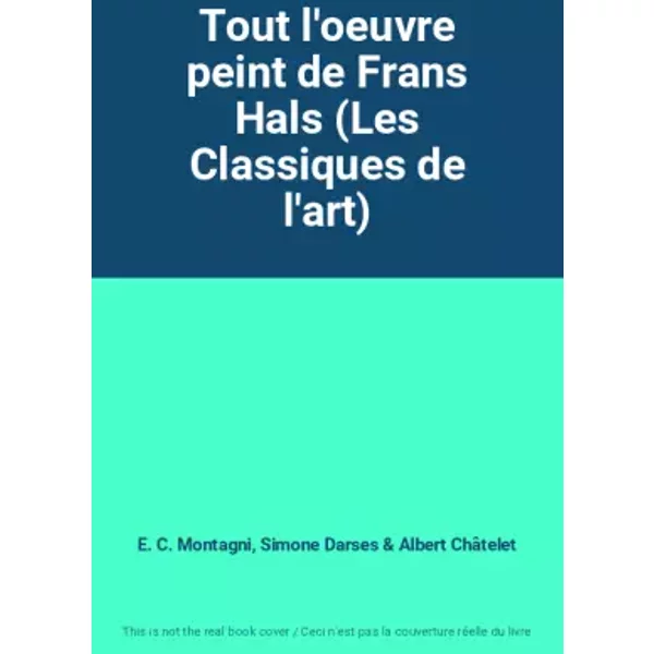 Tout l'oeuvre peint de Frans Hals (Les Classiques de l'art) - E. C. Montagni, Simone Darses, Albert Châtelet