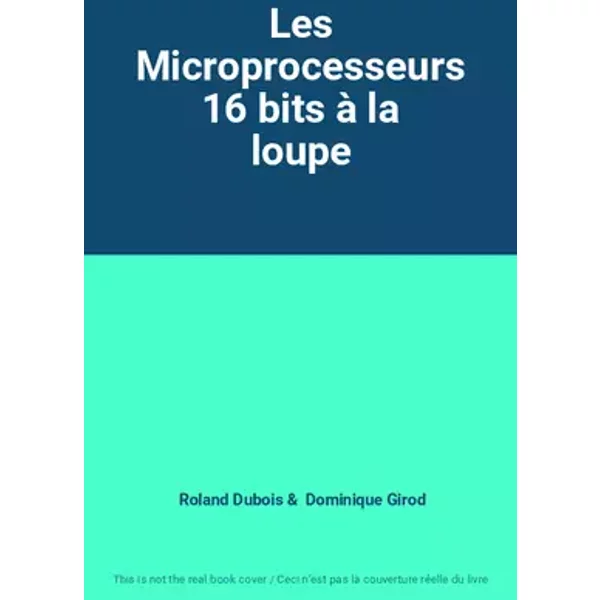 Les Microprocesseurs 16 bits à la loupe - Roland Dubois, Dominique Girod