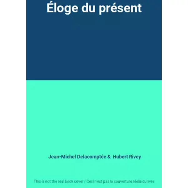 Éloge du présent - Jean-Michel Delacomptée, Hubert Rivey