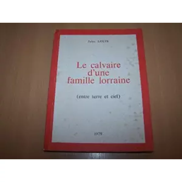 Le Calvaire D'une Famille Lorraine : Entre Terre Et Ciel - Jules Louis-image