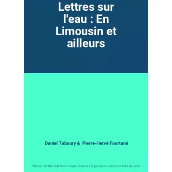 Lettres Sur L'eau : En Limousin Et Ailleurs - Daniel Taboury, Pierre-Hervé Fourtané-image