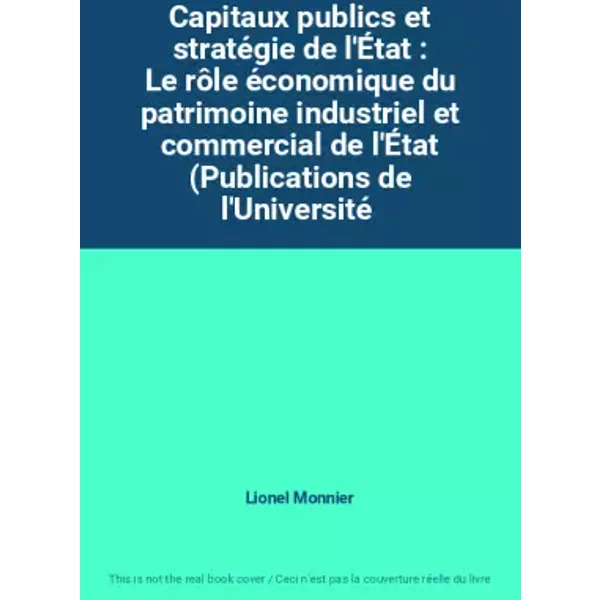 Capitaux Publics Et StratéGie De L'ÉTat : Le RôLe éConomique Du Patrimoine Industriel Et Commercial De L'ÉTat (Publications De L - Lionel Monnier-image