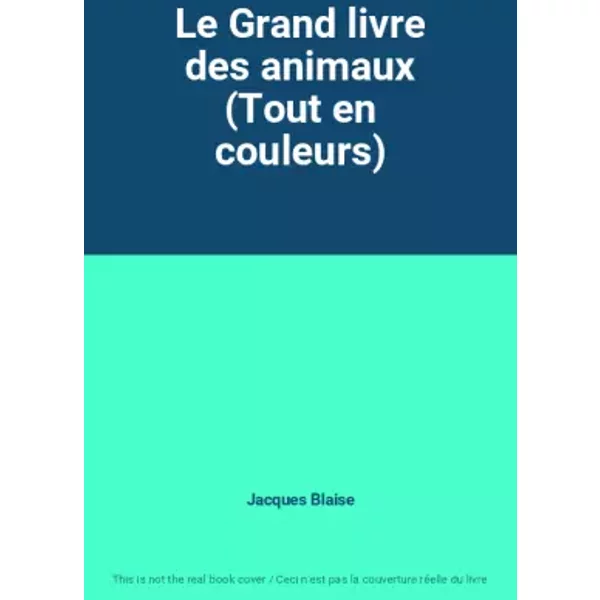 Le Grand Livre Des Animaux (Tout En Couleurs) - Jacques Blaise-image