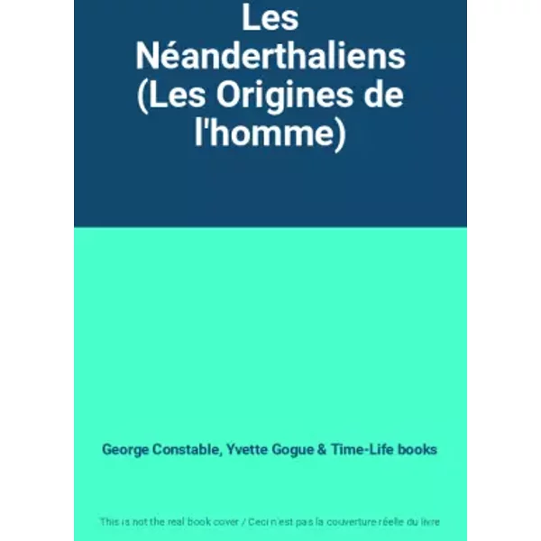 Les NéAnderthaliens (Les Origines De L'homme) - George Constable, Yvette Gogue, Time-Life Books-image