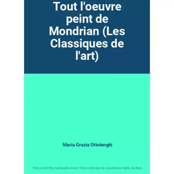 Tout l'oeuvre peint de Mondrian (Les Classiques de l'art) - Maria Grazia Ottolenghi