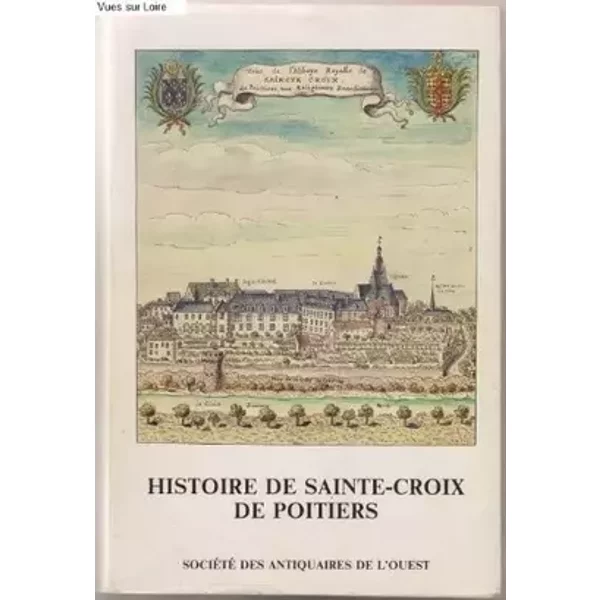 Histoire de l'abbaye Sainte-Croix de Poitiers : Quatorze siècles de vie monastique (Mémoires de la Société des antiquaires de l'Ouest)