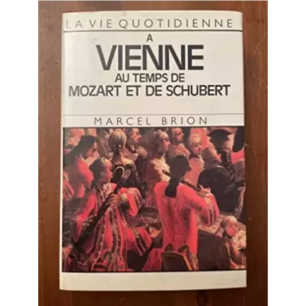 La Vie quotidienne à Vienne au temps de Mozart et de Schubert (Le Grand livre du mois) - MARCEL BRION