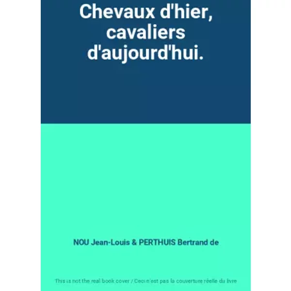 Chevaux D'hier, Cavaliers D'aujourd'Hui. - Nou Jean-Louis Et Perthuis Bertrand De-image