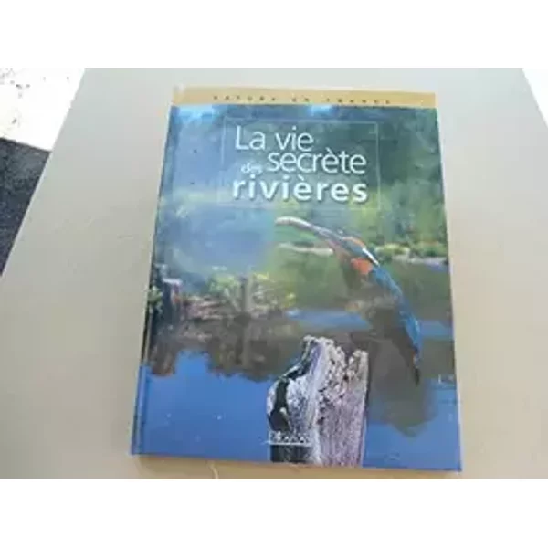 Nature en France : La vie secrète des rivières - Collectif