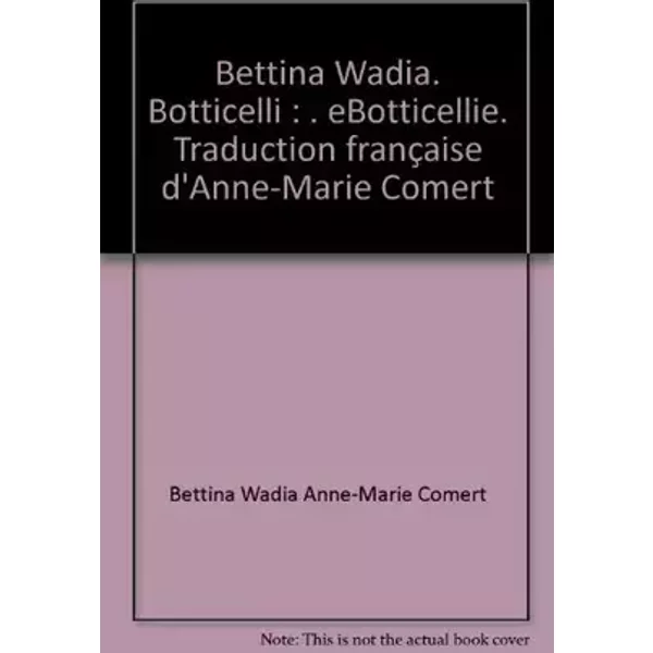 Bettina Wadia. Botticelli : . eBotticellie. Traduction française d'Anne-Marie Comert - Bettina Wadia, Anne-Marie Comert