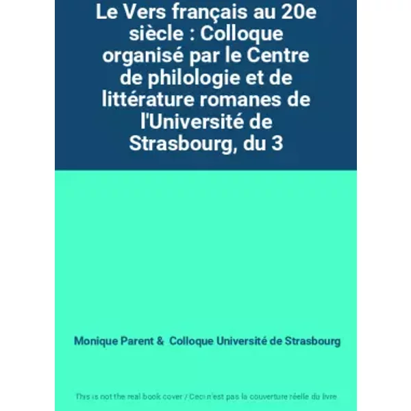 Le Vers FrançAis Au 20E SièCle : Colloque Organisé Par Le Centre De Philologie Et De LittéRature Romanes De L'université De Strasbourg, Du 3 - Monique Parent, Colloque Université De Strasbourg-image