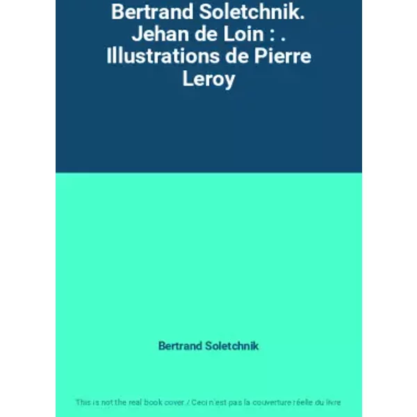 Bertrand Soletchnik. Jehan De Loin : . Illustrations De Pierre Leroy - Bertrand Soletchnik-image