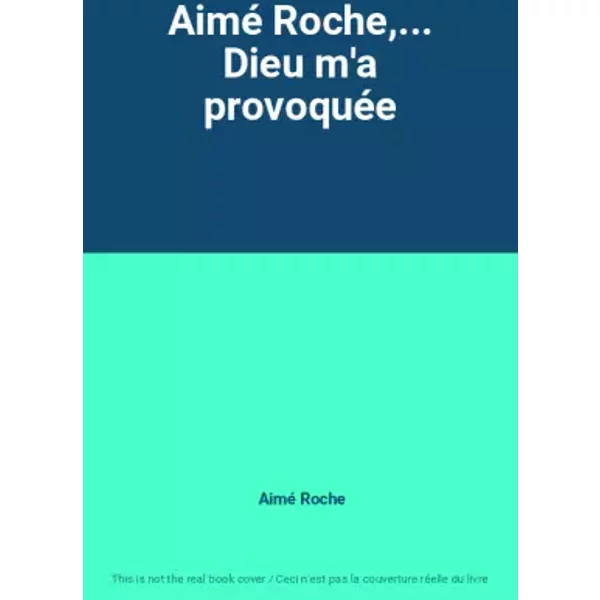 Aimé Roche,... Dieu m'a provoquée - Aimé Roche