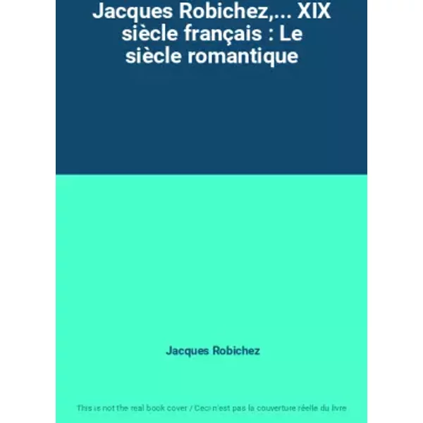 Jacques Robichez,... Xix SièCle FrançAis : Le SièCle Romantique - Jacques Robichez-image