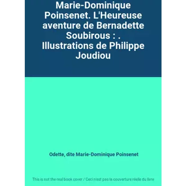 Marie-Dominique Poinsenet. L'Heureuse aventure de Bernadette Soubirous : . Illustrations de Philippe Joudiou - Odette, dite Marie-Dominique Poinsenet