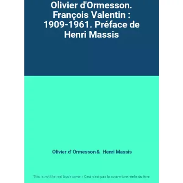 Olivier d'Ormesson. François Valentin : 1909-1961. Préface de Henri Massis - Olivier d' Ormesson, Henri Massis