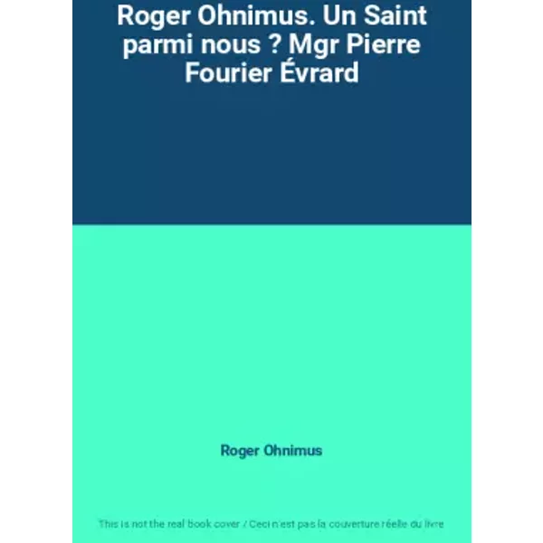 Roger Ohnimus. Un Saint parmi nous ? Mgr Pierre Fourier Évrard - Roger Ohnimus