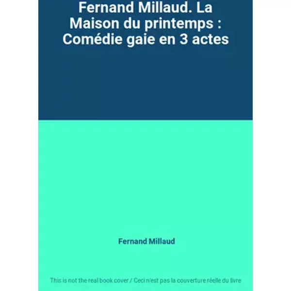 Fernand Millaud. La Maison du printemps : Comédie gaie en 3 actes - Fernand Millaud