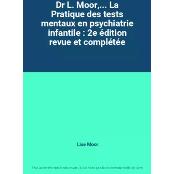 Dr L. Moor,... La Pratique des tests mentaux en psychiatrie infantile : 2e édition revue et complétée - Lise Moor
