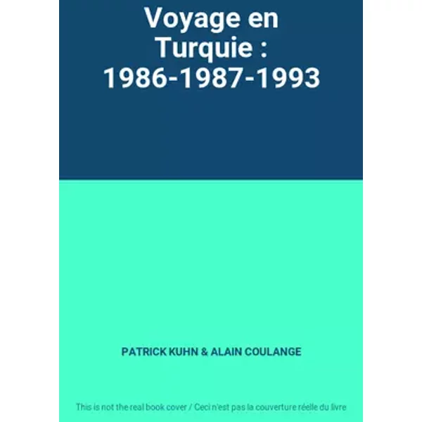 Voyage en Turquie : 1986-1987-1993 - PATRICK KUHN, ALAIN COULANGE