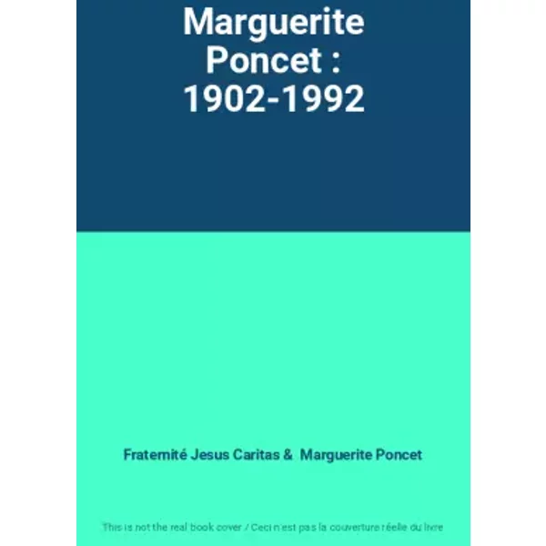 Marguerite Poncet : 1902-1992 - Fraternité Jesus Caritas, Marguerite Poncet