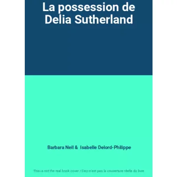 La possession de Delia Sutherland - Barbara Neil, Isabelle Delord-Philippe