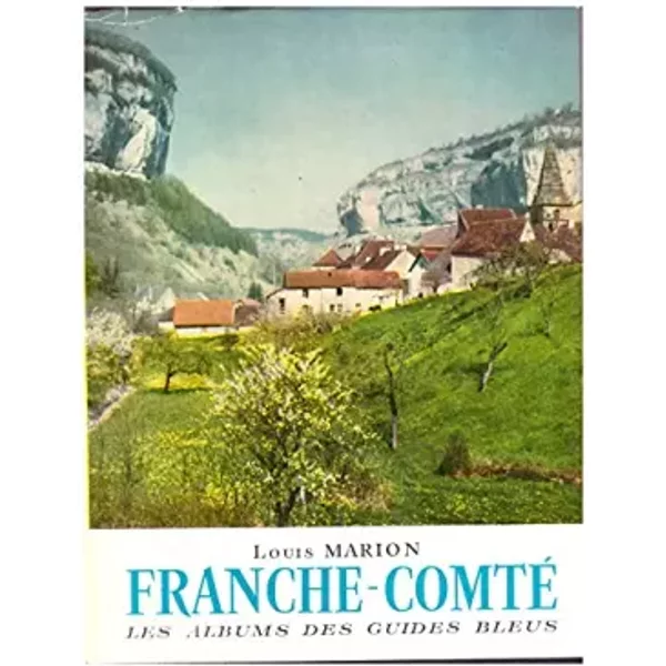 Franche-Comté : . Texte de Louis Marion. Photographies de Gérald Maurois et de Charles Bacquet - Louis Marion