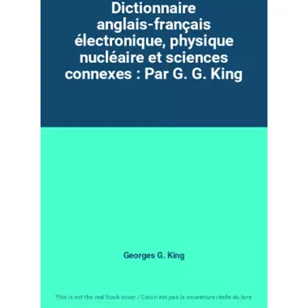 Dictionnaire Anglais-FrançAis éLectronique, Physique NucléAire Et Sciences Connexes : Par G. G. King - Georges G. King-image