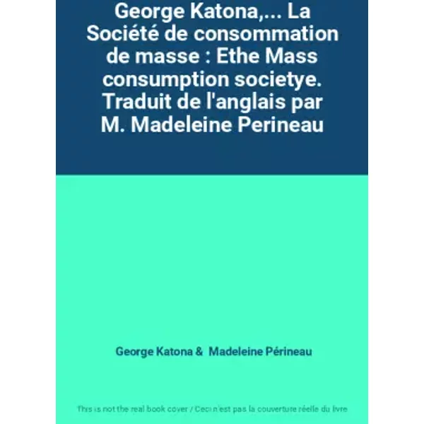 George Katona,... La Société de consommation de masse : Ethe Mass consumption societye. Traduit de l'anglais par M. Madeleine Perineau - George Katona, Madeleine Périneau