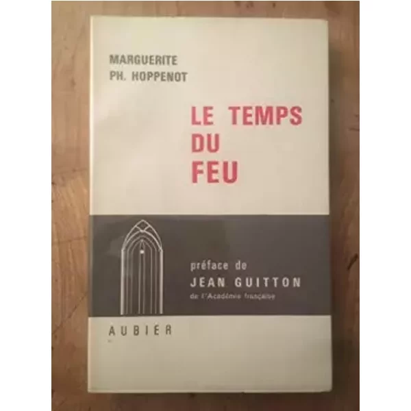 Marguerite Ph. Hoppenot. Le Temps du feu : . Préface de Jean Guitton - Marguerite-Ph Hoppenot, Jean Guitton