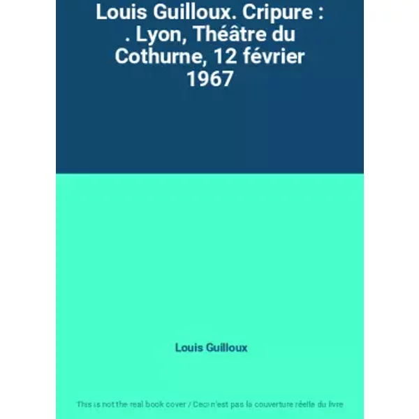 Louis Guilloux. Cripure : . Lyon, Théâtre du Cothurne, 12 février 1967 - Louis Guilloux
