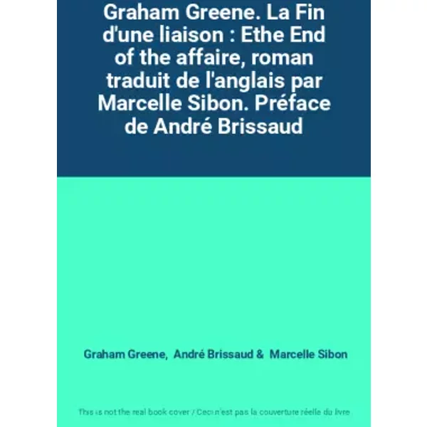 Graham Greene. La Fin D'une Liaison : Ethe End Of The Affaire, Roman Traduit De L'anglais Par Marcelle Sibon. PréFace De André Brissaud - Graham Greene, André Brissaud, Marcelle Sibon-image