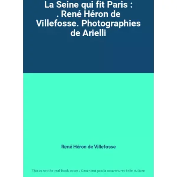 La Seine Qui Fit Paris : . René HéRon De Villefosse. Photographies De Arielli - René HéRon De Villefosse-image