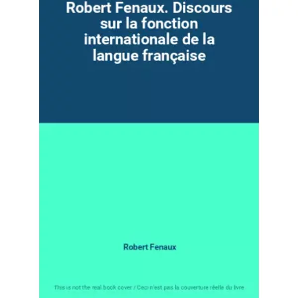 Robert Fenaux. Discours sur la fonction internationale de la langue française - Robert Fenaux