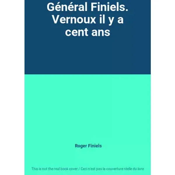 Général Finiels. Vernoux il y a cent ans - Roger Finiels