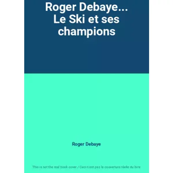 Roger Debaye... Le Ski Et Ses Champions - Roger Debaye-image