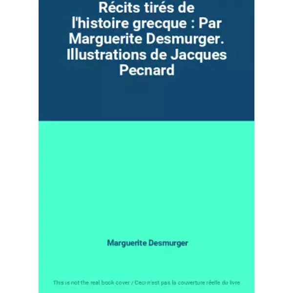 Récits tirés de l'histoire grecque : Par Marguerite Desmurger. Illustrations de Jacques Pecnard - Marguerite Desmurger