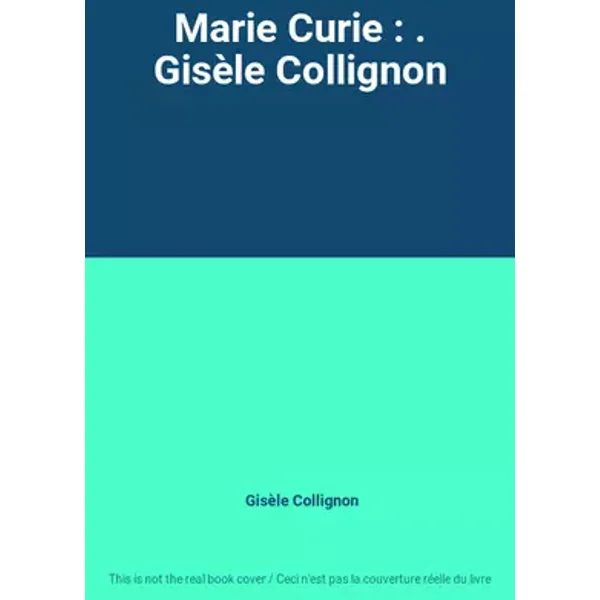 Marie Curie : . Gisèle Collignon - Gisèle Collignon