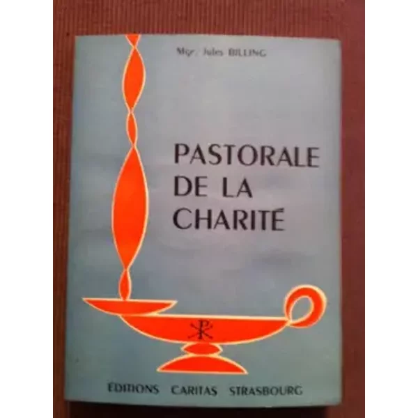 Mgr Jules Billing,... Pastorale de la charité : Efforts d'action charitable, sanitaire et sociale, dans le diocèse de Strasbourg - Mgr Jules Billing