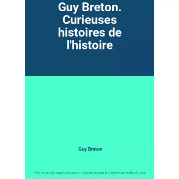 Guy Breton. Curieuses histoires de l'histoire - Guy Breton