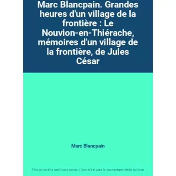 Marc Blancpain. Grandes Heures D'un Village De La FrontièRe : Le Nouvion-En-ThiéRache, MéMoires D'un Village De La FrontièRe, De Jules CéSar - Marc Blancpain-image