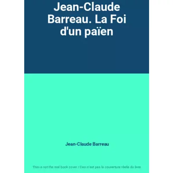 Jean-Claude Barreau. La Foi d'un païen - Jean-Claude Barreau