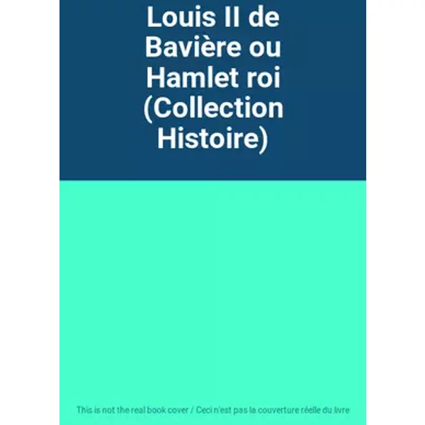 Louis II de Bavière ou Hamlet roi (Collection Histoire)