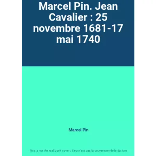 Marcel Pin. Jean Cavalier : 25 novembre 1681-17 mai 1740 - Marcel Pin